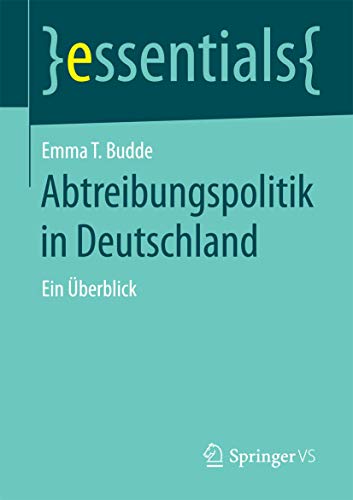 Abtreibungspolitik in Deutschland: Ein Überblick (essentials) von Springer VS
